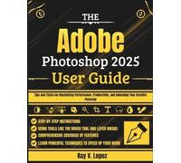 Ray V Lopez The Adobe Photoshop 2025 User Guide (Tascabile)