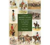 Ray Westlake A Guide to British Cavalry Uniforms and Badges in Old P (Tascabile)