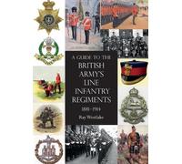 Ray Westlake A Guide to the British Army's Line Infantry Regiments, (Tascabile)