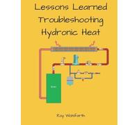 Ray Wohlfarth Lesson Learned Troubleshooting Hydronic Heating System (Tascabile)