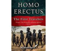 Rayan Darcy Homo Erectus (Tascabile) Origins: The Evolution of Homo Species