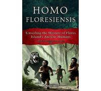 Rayan Darcy Homo floresiensis (Tascabile) Origins: The Evolution of Homo Species