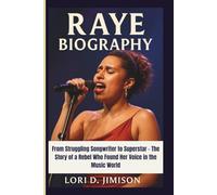 RAYE BIOGRAPHY: From Struggling Songwriter to Superstar - The Story of a Rebel Who Found Her Voice in the Music World