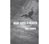 Raye Hendrix What Good Is Heaven (Tascabile)
