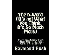 Raymond Bush The N-Word (It's not What You Think, It's So Much More) (Tascabile)