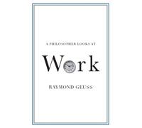Raymond Geuss A Philosopher Looks at Work (Tascabile) Philosopher Looks At