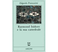 Raymond Isidore e la sua cattedrale - Franzosini Edgardo