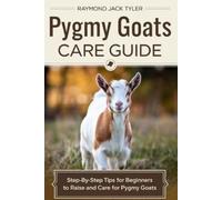 Raymond Jack Tyler Pygmy Goats Care Guide (Tascabile)
