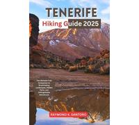 TENERIFE HIKING GUIDE 2025: The Ultimate Trail Companion to Breathtaking Landscapes, Hidden Paths, and Unforgettable Adventures