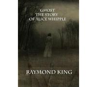 Raymond King Ghost The story of Alice Whipple (Tascabile)
