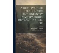 Raymond L Thomp A History Of The Three Hundred Tenth Infantry (Copertina rigida)