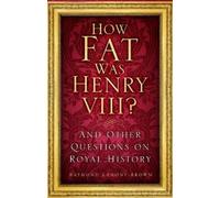 Raymond Lamont-Brown How Fat Was Henry VIII? (Tascabile)
