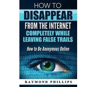 Raymond Phillip How to Disappear From The Internet Completely While (Tascabile)