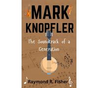 Raymond R. Fisher MARK KNOPFLER: The Soundtrack of a Generation (Tascabile)