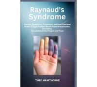 Raynaud’s Syndrome: Causes, Symptoms, Treatment, and How Cold and Stress Trigger Sudden Blood Vessel Constriction, Disrupting Circulation in the Fingers and Toes