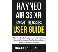 RAYNEO AIR 3S XR SMART GLASSES USER GUIDE: A Complete Step-By-Step Manual for Setup, Pro Tips in Maximizing Your Wearable Tech Transforming Gaming and Augmented Reality Experience