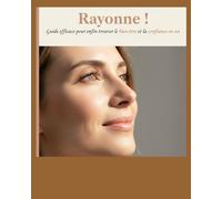 Rayonne !: Guide efficace pour enfin trouver le bien-être et la confiance en soi