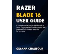 Razer Blade 16 User Guide: A Comprehensive Step-by-Step Manual for Setup, Customization, Troubleshooting, and Advanced Techniques to Maximize Performance