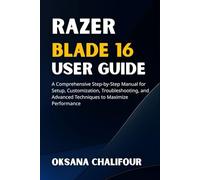Razer Blade 16 User Guide: A Comprehensive Step-by-Step Manual for Setup, Customization, Troubleshooting, and Advanced Techniques to Maximize Performance