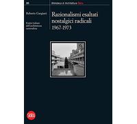 Razionalismi esaltati nostalgici radicali 1967-1973. Eretici italiani dell'architettura razionalista