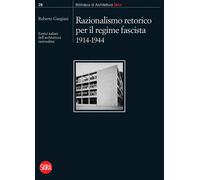 Razionalismo retorico per il regime fascista 1914-1944. Eretici italiani d...