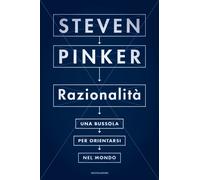 Razionalità. Una bussola per orientarsi nel mondo - Pinker Steven