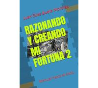 RAZONANDO Y CREANDO MI FORTUNA 2: Manual hacia el éxito