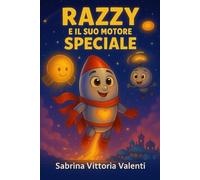 RAZZY E IL SUO MOTORE SPECIALE: “Un racconto per piccoli razzi dal cuore grande”