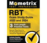 RBT Exam Study Guide 2023 and 2024 - 3 Full-Length Practice Tests, Secrets Prep Book for the Registered Behavior Technician Certification: [Includes Detailed Answer Explanations]