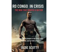 RD Congo in Crisis : The War That Shaped a Nation: A Comprehensive Analysis of the Congo Crisis, Its Causes, and the Path to Peace