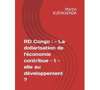 RD Congo : - La dollarisation de l'économie contribue - t - elle au développement ?