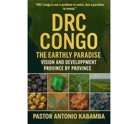 RDC CONGO : LE PARADIS TERRESTRE: Vision et Développement Province par Province
