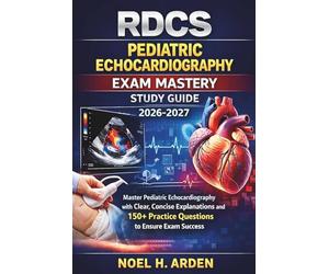 RDCS Pediatric Echocardiography Exam Mastery Study Guide 2026-2027: Master Pediatric Echocardiography with Clear, Concise Explanations and 150+ Practice Questions to Ensure Exam Success