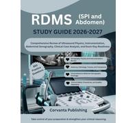 RDMS STUDY GUIDE 2026-2027 (SPI and Abdomen): Comprehensive Review of Ultrasound Physics, Instrumentation, Abdominal Sonography, Clinical Case Analysis, and Exam-Day Readiness