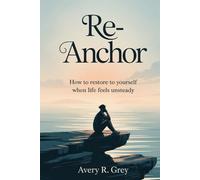 Re-Anchor: How to restore to yourself when life feels unsteady