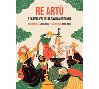 RE ARTÙ E I CAVALIERI DELLA TAVOLA ROTONDA - Russo Laura - 2022