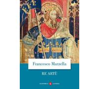 Re Artù. Una biografia