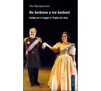 Re Borbone e tre barboni. Ballata per il viaggio in Puglia del 1859