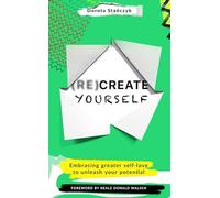 Re-create Yourself: Embracing Greater Self-love to Unleash Your Potential