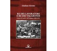 Re dei lavoratori e re dei vagabondi. I bottai di Canelli e dell'Astigiano (1890-1945). Ediz. illustrata