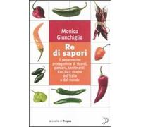Re di sapori. Il peperoncino protagonista di ricordi, passioni, sentimenti. Con 842 ricette dall'Italia e dal mondo
