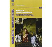 Re e santi, pagani e missionari. Itinerari di evangelizzazione nell'alto Medioevo (secc. IV-IX)