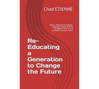 Re-Educating a Generation to Change the Future: History, Mental Emancipation, Reparatory Justice, and the Struggle for African and Caribbean Economic Power