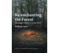Re-enchanting the Forest: Meaningful Ritual in a Secular World - Ayot William