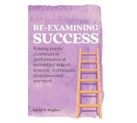 Re-examining Success: Raising pupils’ examination performance at secondary school: systems, techniques, processes and partners