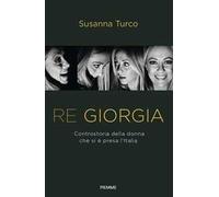 Re Giorgia. Controstoria della donna che si è presa l'Italia