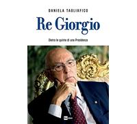 Re Giorgio. Dietro le quinte di una Presidenza