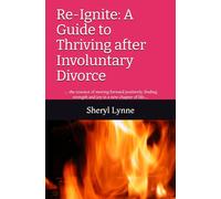 Re-Ignite: A Guide to Thriving after Involuntary Divorce: … the essence of moving forward positively, finding strength and joy in a new chapter of life…