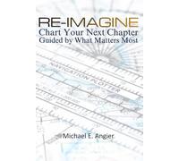 RE-IMAGINE: Chart Your Next Chapter Guided by What Matters Most