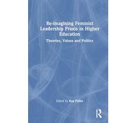 Re-imagining Feminist Leadership Praxis in Higher Education: Theories, Values and Politics